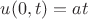 $u(0,t)=at$