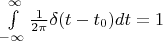 $\int\limits_{-\infty}^{\infty}\frac{1}{2\pi}\delta(t-t_0)dt=1$