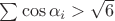 $\sum\cos\alpha_i > \sqrt{6}$