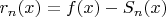 $r_n(x) = f(x) - S_n(x)$