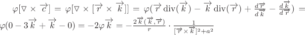 $\varphi [\triangledown \times \overrightarrow{c}] = \varphi[\triangledown \times [\overrightarrow{r} \times \overrightarrow{k}]] = \varphi(\overrightarrow{r}\operatorname{div}(\overrightarrow{k}) - \overrightarrow{k}\operatorname{div}(\overrightarrow{r})+ \frac{d\overrightarrow{r}}{d\overrightarrow{k}} - \frac{d\overrightarrow{k}}{d\overrightarrow{r}})  =\varphi( 0 -3\overrightarrow{k} +\overrightarrow{k} -0) = -2\varphi \overrightarrow{k} = -\frac{2\overrightarrow{k}(\overrightarrow{k},\overrightarrow{r})}{r} \cdot \frac{1}{[\overrightarrow{r} \times \overrightarrow{k}]^2+a^2}$