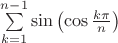 $\sum\limits^{n-1}_{k=1}\sin\left(\cos\frac{k\pi }{n}\right)$