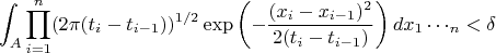 $$
\int_A\prod_{i=1}^n(2\pi (t_i-t_{i-1}))^{1/2}\exp\left(-\frac{(x_i-x_{i-1})^2}{2(t_i-t_{i-1})}\right)dx_1\cdots \dx_n<\delta
$$