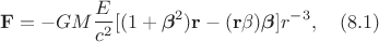 $$\mathbf{F}=-GM\frac{E}{c^2}[(1+\boldsymbol\beta^2)\mathbf{r}-(\mathbf{r}\beta) \boldsymbol{\beta}]r^{-3}, \quad (8.1)$$
