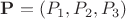 $\mathbf{P}=(P_1,P_2,P_3)$
