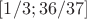 $[1/3; 36/37]$
