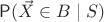 $\mathsf P(\vec X \in B \mid S)$