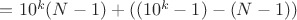 $=10^k (N-1) + ((10^k-1) - (N-1))$