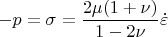 \[
 - p = \sigma _{}  = \frac{{2\mu (1 + \nu )}}{{1 - 2\nu }}\dot \varepsilon _{} 
\]