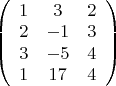 $\left( \begin{array}{ccс} 1 & 3 & 2 \\ 
2 & -1 & 3\\
3 & -5 & 4\\
1 & 17 & 4\end{array} \right)$