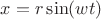 $x = r \sin(w t)$
