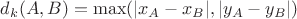 $d_k(A,B)=\max(|x_A-x_B|, |y_A-y_B|)}$