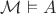 $\mathcal{M} \vDash A$
