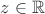 $z\in\mathbb{R}$