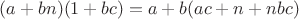 $(a + bn)(1 + bc) = a + b(ac + n + nbc)$