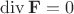 $$\operatorname{div} \mathbf F = 0$$