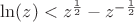 $\ln(z)<z^{1\over2}-z^{-{1\over2}}$