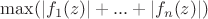 $\max\limits_{}(\left\lvert f_1(z)\right\rvert+...+\left\lvert f_n(z)\right\rvert)$