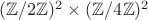 $(\mathbb{Z}/2\mathbb{Z}})^2\times(\mathbb{Z}/4\mathbb{Z}})^2$