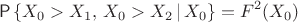 $$
\Prob\left\{X_0>X_1,\,X_0>X_2\,|\,X_0\right\}=F^2(X_0)
$$