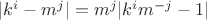 $|k^i-m^j|=m^j|k^im^{-j}-1|$