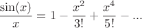 $$\frac {\sin(x)}{x}= 1-\frac{x^2}{3!}+\frac{x^4}{5!}-...$$