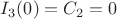 $I_3(0)=C_2=0$