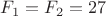 $F_{1}=F_{2}=27$