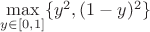 $\max\limits_{y \in [0,1]} \{ y^2, (1-y)^2 \}$