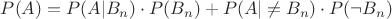 $P(A) = P(A | B_n) \cdot P(B_n) + P(A | \neq B_n) \cdot P(\neg B_n)$