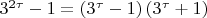 ${3^{2\tau }} - 1 = \left( {{3^\tau } - 1} \right)\left( {{3^\tau } + 1} \right) $