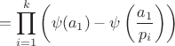 $$=\prod \limits_{i=1}^{k}\left(\psi(a_1)-\psi\left(\frac{a_1}{p_i}\right)\right)$$
