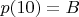 $p(10)=B$