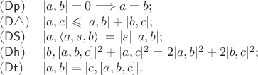 $$\begin{array}{ll} 
(\mathsf{Dp}) & |a, b| = 0 \Longrightarrow a = b; \\ 
(\mathsf{D\triangle}) & |a, c| \leqslant |a, b| + |b, c|; \\ 
(\mathsf{DS}) & |a, \langle a, s, b\rangle| = |s|\, |a, b|; \\ 
(\mathsf{Dh}) & |b, [a, b, c]|^2 + |a, c|^2 = 2|a, b|^2 + 2|b, c|^2; \\ 
(\mathsf{Dt}) & |a, b| = |c, [a, b, c]|. 
\end{array}$$