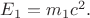 $E_1=m_1c^2.$