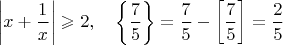 $$ \left| x+ \frac 1 x \right| \geqslant 2, \quad
\left\{ \frac 7 5 \right\} = \frac 7 5 - \left[ \frac 7 5 \right] = \frac 2 5 $$