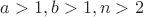 $a>1,b>1,n>2$