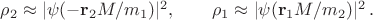 $\rho_2 \approx |\psi(-\mathbf{r}_2 M/m_1)|^2, \qquad \rho_1 \approx |\psi(\mathbf{r}_1 M/m_2)|^2 \, .$