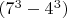 $(7^3-4^3)$