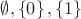 $ \[\emptyset ,\left\{ 0 \right\},\left\{ 1 \right\}\]$