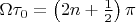 $\Omega \tau _{0}=\left( 2n+\frac{1}{2}\right) \pi