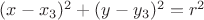 $(x-x_3)^2+(y-y_3)^2=r^2$