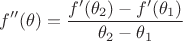 $$f''(\theta)=\frac{f'(\theta_2)-f'(\theta_1)}{\theta_2-\theta_1}$$