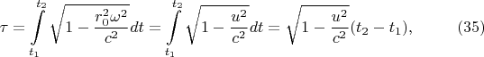 $$\tau=\int\limits_{t_1}^{t_2}\sqrt{1-\frac{r_0^2\omega^2}{c^2}}dt=\int\limits_{t_1}^{t_2}\sqrt{1-\frac{u^2}{c^2}}dt=\sqrt{1-\frac{u^2}{c^2}}(t_2-t_1),\eqno{(35)}$$