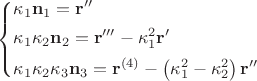 $$\[
\left\{ \begin{gathered}
  \kappa _1 {\mathbf{n}}_1  = {\mathbf{r''}} \hfill \\
  \kappa _1 \kappa _2 {\mathbf{n}}_2  = {\mathbf{r'''}} - \kappa _1^2 {\mathbf{r'}} \hfill \\
  \kappa _1 \kappa _2 \kappa _3 {\mathbf{n}}_3  = {\mathbf{r}}^{(4)}  - \left( {\kappa _1^2  - \kappa _2^2 } \right){\mathbf{r''}} \hfill \\ 
\end{gathered}  \right.
\]
$$