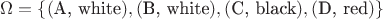 $\Omega = \{(\text{A, white}), (\text{B, white}),(\text{C, black}), (\text{D, red})\}$