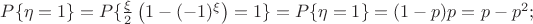 $ P \{ \eta = 1 \} = P \{ \frac{\xi}{2} \left( 1 - (-1)^{\xi} \right) = 1 \} = P \{ \eta = 1 \} = (1 - p) p = p - p^2; $