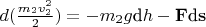 $d(\tfrac{m_2v_2^2}{2}) = - m_2g\text{d}h - \mathbf{F}\text{d}\mathbf{s}$