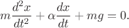 $$
m\frac{d^2x}{dt^2}+\alpha\frac{dx}{dt}+mg=0.
$$