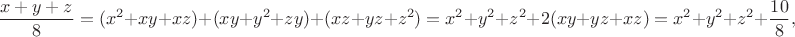 $$
\dfrac{x + y + z}{8} = (x^2 + xy + xz) + (xy + y^2 + zy) + (xz + yz + z^2) = x^2 + y^2 + z^2 + 2(xy + yz + xz) = x^2 + y^2 + z^2 + \dfrac{10}{8},
$$